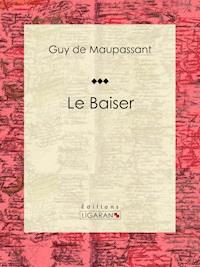 Le Baiser - Guy de Maupassant - E-Book