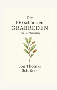 Die 100 schönsten Grabreden - Thomas Schröter - E-Book