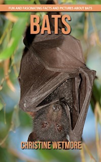 Bats - Fun and Fascinating Facts and Pictures About Bats - Christine Wetmore - E-Book
