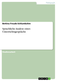 Sprachliche Analyse eines Unterrichtsgesprächs - Bettina Freude-Schlumbohm - E-Book