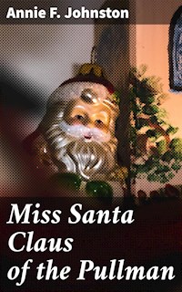 Miss Santa Claus of the Pullman - Annie F. Johnston - E-Book