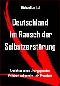 Deutschland im Rausch der Selbstzerstörung - Michael Dunkel - E-Book
