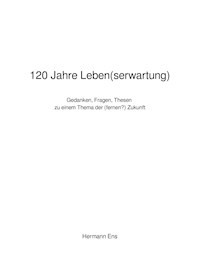 120 Jahre Leben(serwartung) - Hermann Ens - E-Book