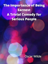 The Importance Of Being Earnest A Trivial Comedy For Serious People - Oscar Wilde - E-Book