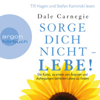 Sorge dich nicht - lebe! - Die Kunst, zu einem von Ängsten und Aufregungen befreiten Leben zu finden (Leicht gekürzte Lesung) - Carnegie Dale - Hörbuch
