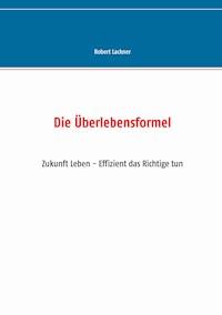 Die Überlebensformel - Robert Lackner - E-Book