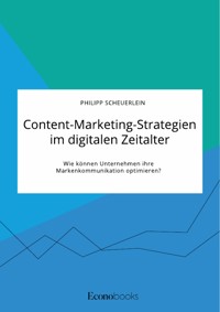 Content-Marketing-Strategien im digitalen Zeitalter. Wie können Unternehmen ihre Markenkommunikation optimieren? - Philipp Scheuerlein - E-Book