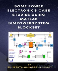Some Power Electronics Case Studies Using Matlab Simpowersystem Blockset - Dr. Hedaya Mamood Alasooly - E-Book