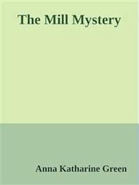 The Mill Mystery - Anna Katharine Green - E-Book