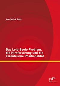 Das Leib-Seele-Problem, die Hirnforschung und die exzentrische Positionalität - Jan-Patrick Stärk - E-Book