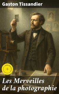 Les Merveilles de la photographie - Gaston Tissandier - E-Book