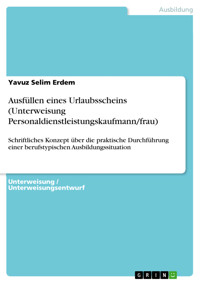 Ausfüllen eines Urlaubsscheins (Unterweisung Personaldienstleistungskaufmann/frau) - Yavuz Selim Erdem - E-Book