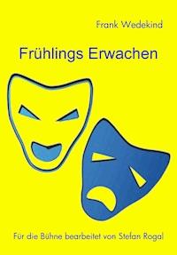 Frühlings Erwachen für die Bühne - Stefan Rogal - E-Book