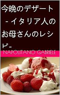 今晩のデザート  - イタリア人のお母さんのレシピ- - Gabriele Napolitano - E-Book
