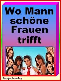 Wo Mann schöne Frauen trifft - Georgius Anastolsky - E-Book