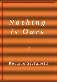 N o t h i n g  i s  O u r s - Rosario Stefanelli - E-Book