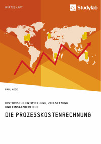 Die Prozesskostenrechnung. Historische Entwicklung, Zielsetzung und Einsatzbereiche - Paul Heck - E-Book