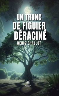 Un tronc de figuier déraciné - Denis Challot - E-Book