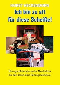 Ich bin zu alt für diese Scheisse! - Horst Heckendorn - E-Book
