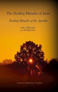 The Healing Miracles of Jesus, Healing Miracles of the Apostles - Antonia Katharina Tessnow - E-Book