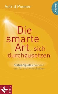 Die smarte Art, sich durchzusetzen - Astrid Posner - E-Book