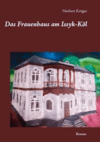 Das Frauenhaus am Issyk-Köl - Norbert Krüger - E-Book