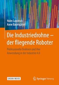 Die Industriedrohne – der fliegende Roboter - Holm Landrock - E-Book