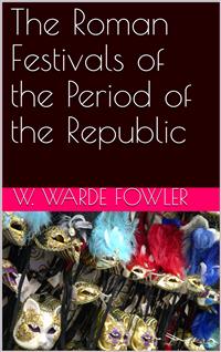 The Roman Festivals of the Period of the Republic - W. Warde Fowler - E-Book