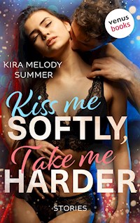 Kiss me softly, take me harder - Kira Melody Summer - E-Book