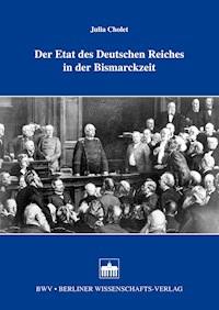 Der Etat des Deutschen Reiches in der Bismarckzeit - Julia Cholet - E-Book