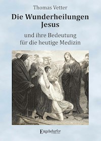 Die Wunderheilungen Jesus und ihre Bedeutung für die heutige Medizin - Thomas Vetter - E-Book