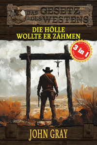 3 Western in 1: Die Hölle wollte er zähmen - John Gray - E-Book