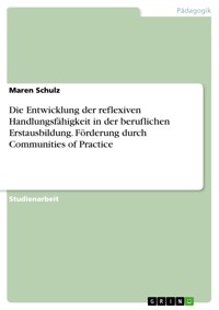 Die Entwicklung der reflexiven Handlungsfähigkeit in der beruflichen Erstausbildung. Förderung durch Communities of Practice - Maren Schulz - E-Book