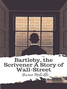 Bartleby, the Scrivener A Story of Wall-Street - Herman Melville. - E-Book
