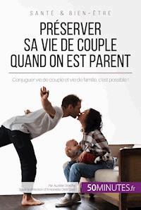 Préserver sa vie de couple quand on est parent - Aurélie Dorchy - E-Book