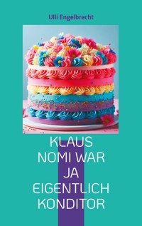 Klaus Nomi war ja eigentlich Konditor - Ulli Engelbrecht - E-Book
