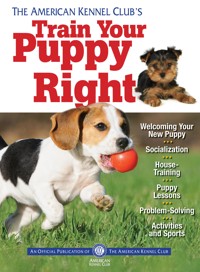 The American Kennel Club's Train Your Puppy Right - American Kennel Club - E-Book
