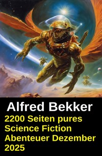 2200 Seiten pures Science Fiction Abenteuer Dezember 2025 - Alfred Bekker - E-Book