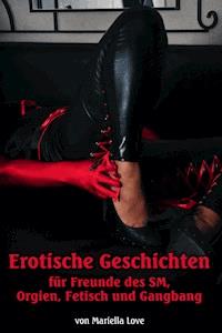 Erotische Geschichten für Freunde des SM, Orgien, Fetisch und Gangbang - Mariella Love - E-Book