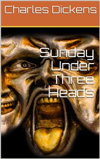 Sunday Under Three Heads - Charles Dickens. - E-Book