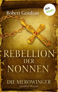DIE MEROWINGER - Zwölfter Roman: Rebellion der Nonnen - Robert Gordian - E-Book