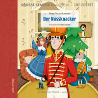 Die ZEIT-Edition - Große Klassik kinderleicht, Der Nussknacker - Ein zauberhaftes Ballett - Peter Tschaikowsky - Hörbuch