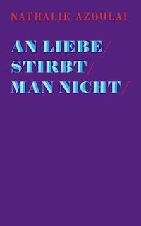 An Liebe stirbt man nicht - Nathalie Azoulai - E-Book
