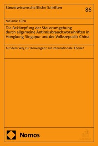 Die Bekämpfung der Steuerumgehung durch allgemeine Antimissbrauchsvorschriften in Hongkong, Singapur und der Volksrepublik China - Melanie Kühn - kostenlos E-Book