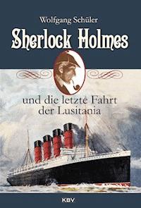 Sherlock Holmes und die letzte Fahrt der Lusitania - Wolfgang Schüler - E-Book