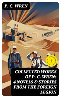 Collected Works of P. C. WREN: 4 Novels & Stories from the Foreign Legion - P. C. Wren - E-Book