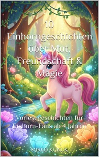 10 Einhorngeschichten über Mut, Freundschaft & Magie - Mirko Kukuk - E-Book