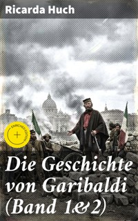 Die Geschichte von Garibaldi (Band 1&2) - Ricarda Huch - E-Book
