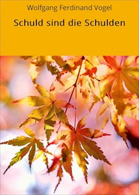 Schuld sind die Schulden - Wolfgang Ferdinand Vogel - E-Book