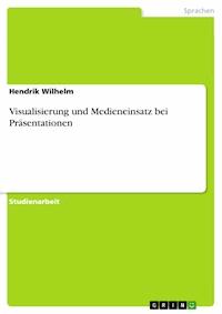 Visualisierung und Medieneinsatz bei Präsentationen - Hendrik Wilhelm - kostenlos E-Book